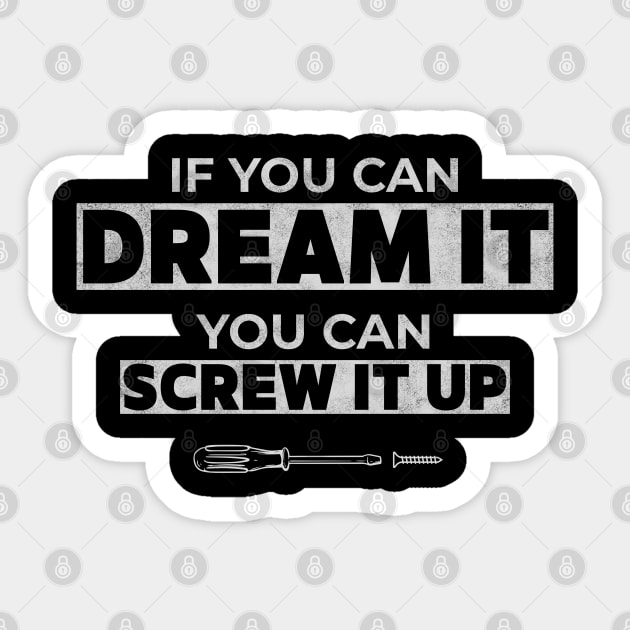 If You Can Dream It You Can Screw It Up Sticker by Stylecombinator